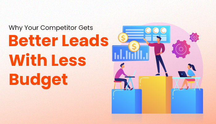 Why Your Competitor Gets Better Leads With Less Budget - DT7.Agency Blog